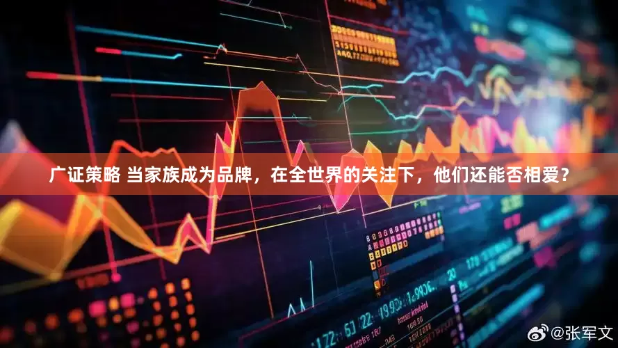 广证策略 当家族成为品牌，在全世界的关注下，他们还能否相爱？